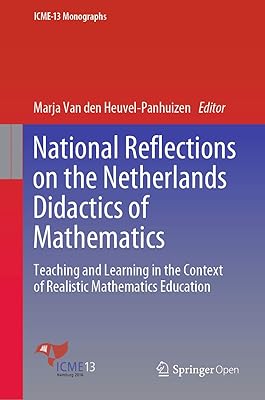 National Reflections on the Netherlands Didactics of Mathematics: Teaching and Learning in the Context of Realistic Mathematics Education (ICME-13 Monographs)