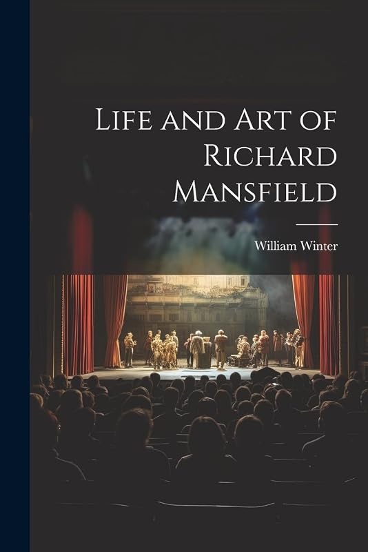 Life and Art of Richard Mansfield by William Winter