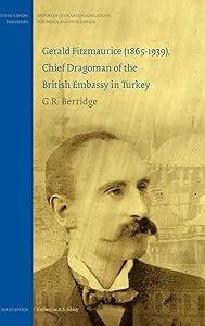 Gerald Fitzmaurice (1865-1939), Chief Dragoman of the British Embassy in Turkey (History of International Relations, Diplomacy, and Intelligence)