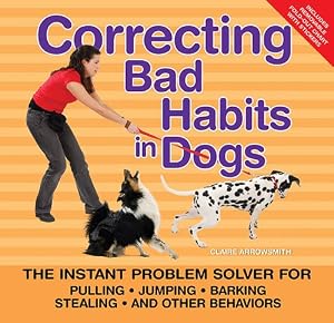 Correcting Bad Habits in Dogs: The Instant Problem Solver for Pulling, Jumping, Barking, Stealing, and Other Behaviors