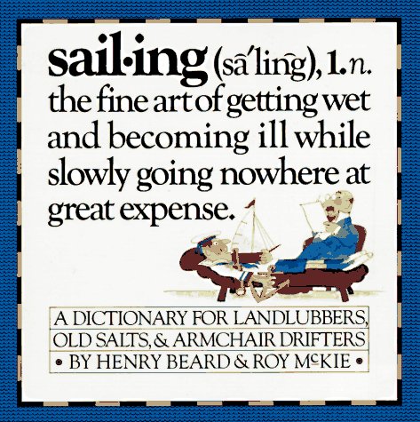 Sailing - A Sailor's Dictionary - A Dictionary for Landlubbers, Old Salts, & Armchair Drifters by Henry Beard