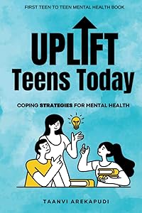 Uplift Teens Today: Coping Strategies for Mental Health by Taanvi Arekapudi