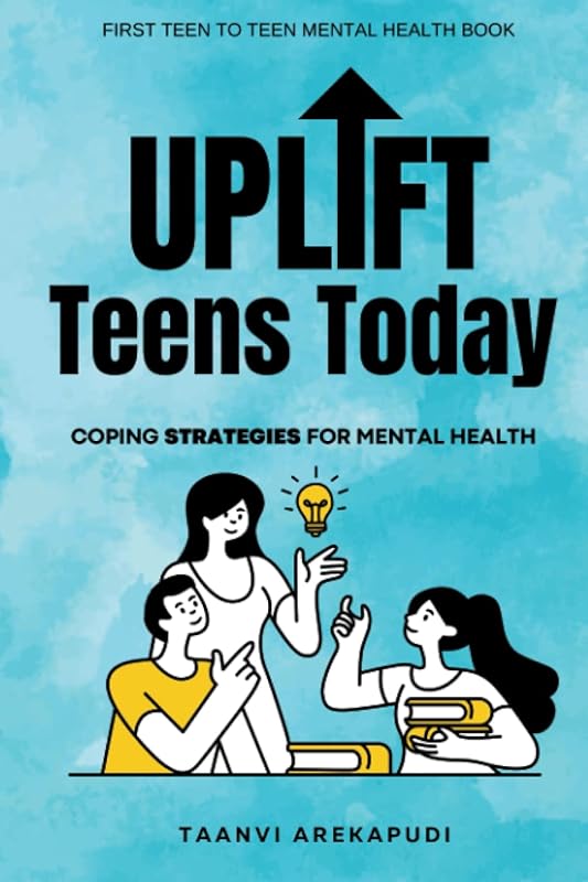 Uplift Teens Today: Coping Strategies for Mental Health by Taanvi Arekapudi