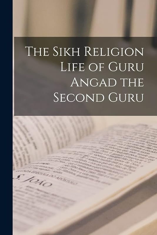The Sikh Religion Life of Guru Angad the Second Guru by Anonymous