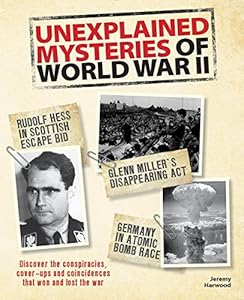 Unexplained Mysteries of World War II: Discover the Conspiracies, Cover-ups and Coincidences that Won and Lost the War