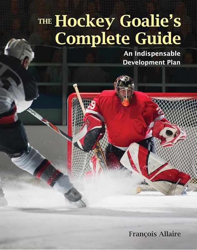 The Hockey Goalie's Complete Guide: An Indispensable Development Plan by Francoise Allaire
