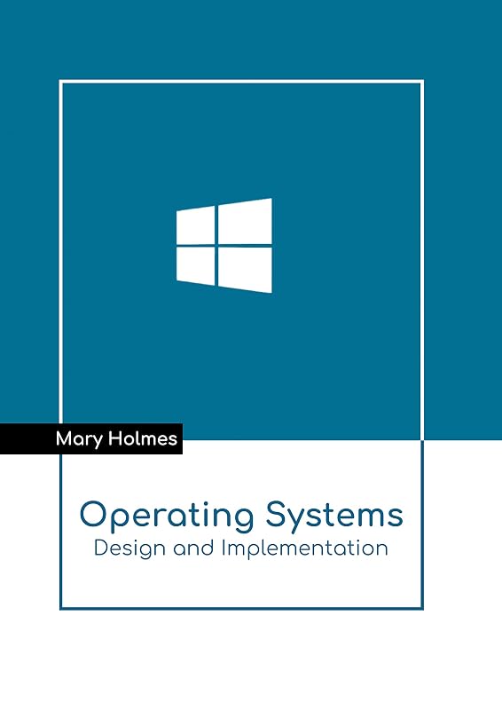 Operating Systems: Design and Implementation by Mary Holmes