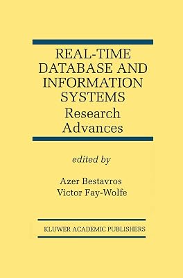 Real-Time Database and Information Systems: Research Advances: Research Advances (The Springer International Series in Engineering and Computer Science, 420)