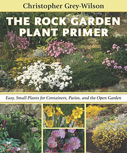 The Rock Garden Plant Primer: Easy, Small Plants for Containers, Patios, and the Open Garden by Christopher Grey-Wilson