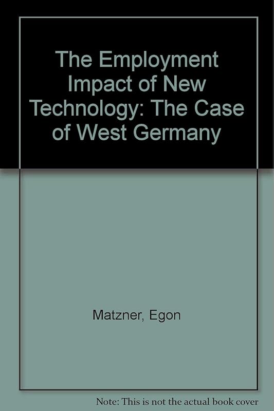 The Employment Impact of New Technology: The Case of West Germany by Egon Matzner