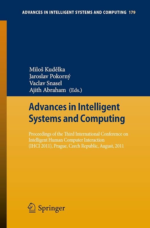 Proceedings of the Third International Conference on Intelligent Human Computer Interaction (IHCI 2011), Prague, Czech Republic, August, 2011 (Advances in Intelligent Systems and Computing, 179) by Miloš Kudělka