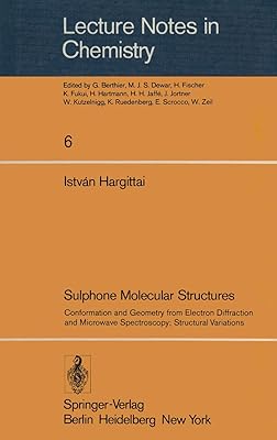 Sulphone Molecular Structures: Conformation and Geometry from Electron Diffraction and Microwave Spectroscopy; Structural Variations (Lecture Notes in Chemistry, 6)