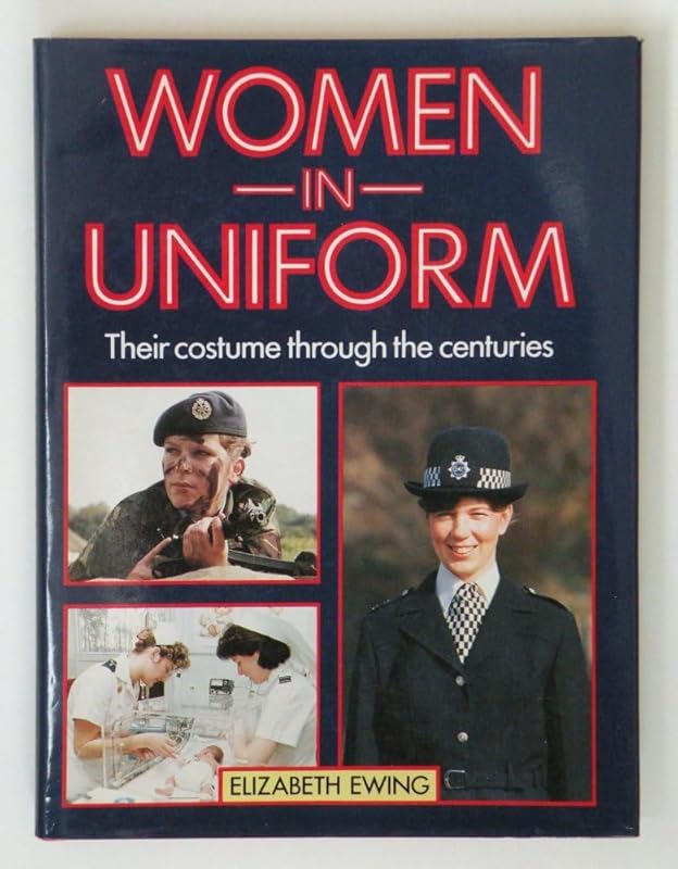 Women in Uniforms: Through the Centuries by Elizabeth Ewing