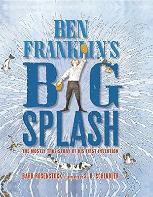 Ben Franklin's Big Splash: The Mostly True Story of His First Invention