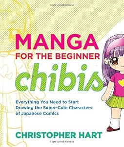Manga for the Beginner Chibis: Everything You Need to Start Drawing the Super-Cute Characters of Japanese Comics