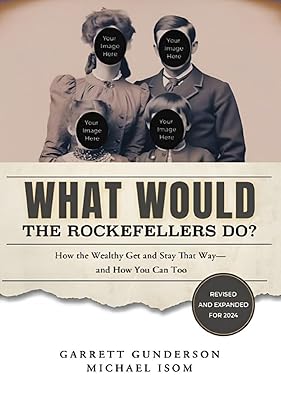 What Would the Rockefellers Do?: How the Wealthy Get and Stay That Way, And How You Can Too