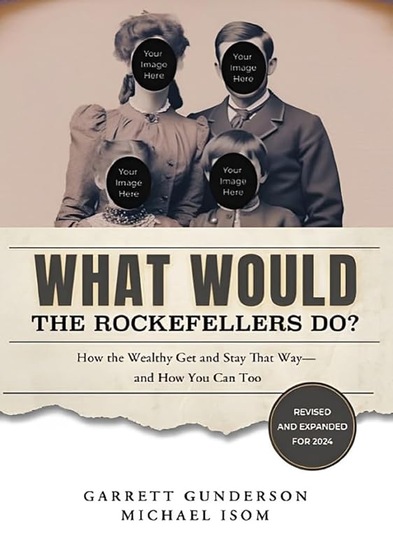 What Would the Rockefellers Do?: How the Wealthy Get and Stay That Way, And How You Can Too by Garrett B. Gunderson