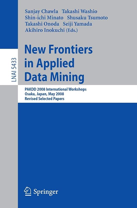 New Frontiers in Applied Data Mining: PAKDD 2008 International Workshops, Osaka, Japan, May 20-23, 2008, Revised Selected Papers (Lecture Notes in Computer Science, 5433) by Sanjay Chawla