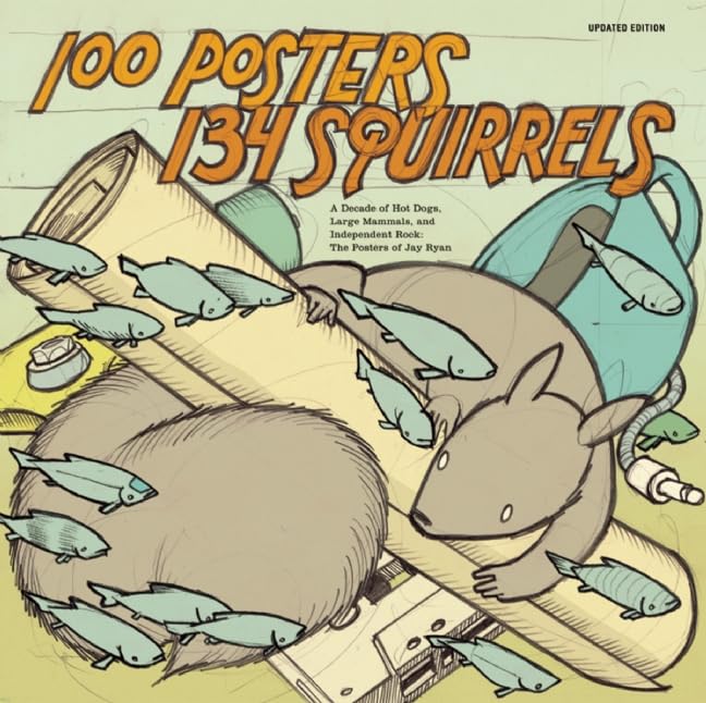 100 Posters / 134 Squirrels: A Decade of Hot Dogs, Large Mammals, and Independent Rock: The Handcrafted Art of Jay Ryan by Jay Ryan