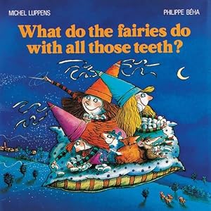 What Do the Fairies Do With All Those Teeth? by Michel Luppens