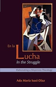 En La Lucha/ In the Struggle: Elaborating a Mujerista Theology (10th Anniversary Edition) (English and Spanish Edition) by Ada Maria Isasi-Diaz