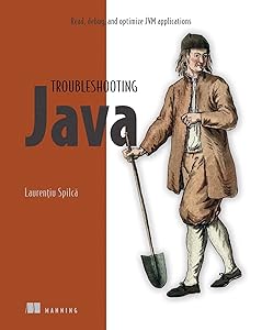 Troubleshooting Java: Read, debug, and optimize JVM applications by Laurentiu Spilca