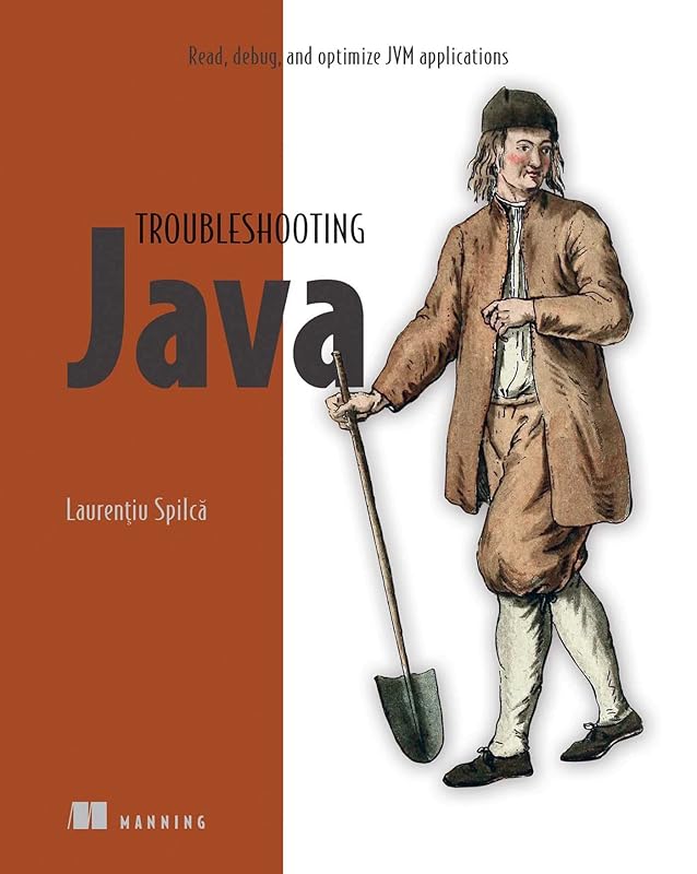 Troubleshooting Java: Read, debug, and optimize JVM applications by Laurentiu Spilca