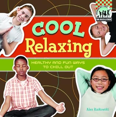 Cool Relaxing: Healthy & Fun Ways to Chill Out (Cool Health & Fitness)