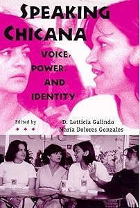 Speaking Chicana: Voice, Power, and Identity by D. Letticia Galindo