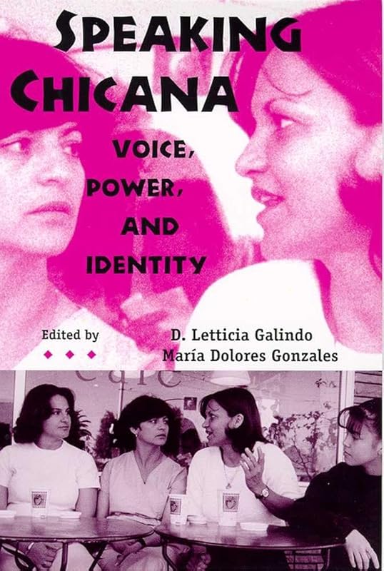 Speaking Chicana: Voice, Power, and Identity by D. Letticia Galindo