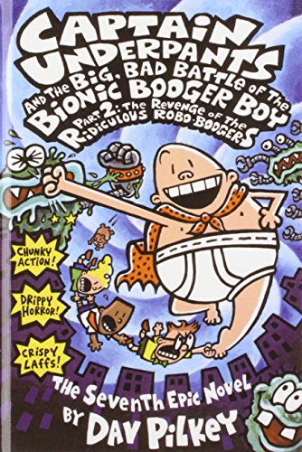 Captain Underpants and the Big, Bad Battle of the Bionic Booger Boy: Revenge of the Ridiculous Robo-boogers by Dav Pilkey