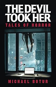 The Devil Took Her: Tales of Horror by Michael Botur
