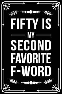 FIFTY IS MY SECOND FAVORITE F-WORD: Funny Relationship, Anniversary, Valentines Day, Birthday, Break Up, Gag Gift for men, women, boyfriend, girlfriend, or coworker.