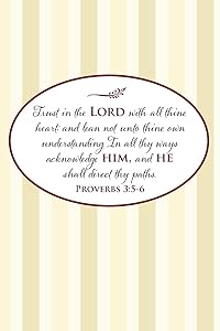 Trust in the Lord with all thine heart; and lean not unto thine own understanding. In all thy ways acknowledge him, and he shall direct thy paths.--Proverbs 3:5-6 by Joyful Journals