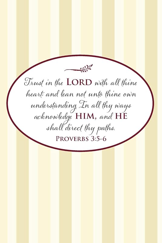 Trust in the Lord with all thine heart; and lean not unto thine own understanding. In all thy ways acknowledge him, and he shall direct thy paths.--Proverbs 3:5-6 by Joyful Journals