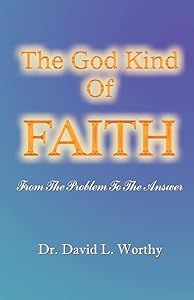 The God Kind of Faith: From the Problem to the Answer by Dr. David L. Worthy