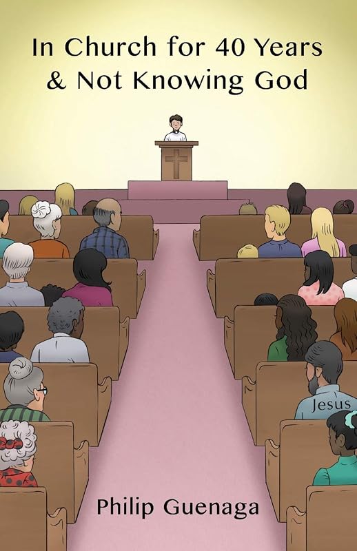 In Church for 40 Years & Not Knowing God by Philip Guenaga