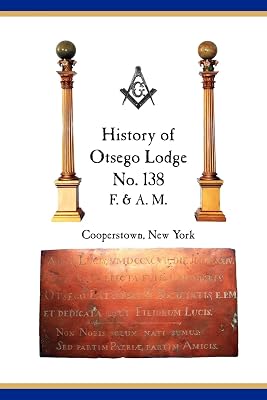 Otsego Lodge No. 138, F. & A.M., Cooperstown, New York: A Collection of Historical Miscellanea, 1795-2007