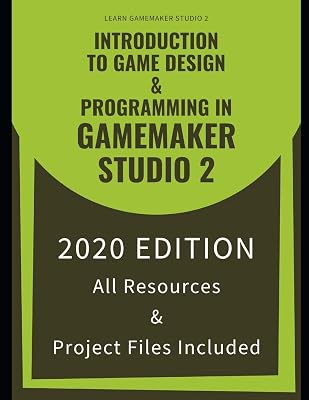 Introduction To Game Design & Programming In GameMaker Studio 2: Learn The Basics Of GML To Start Making Your Own Games