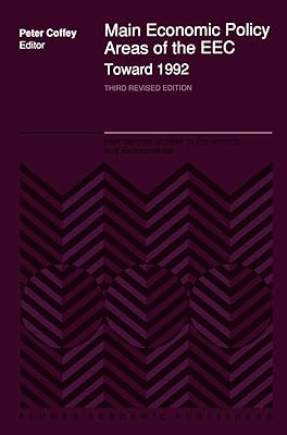 Main Economic Policy Areas of the EEC ― Toward 1992: The Challenge to the Community’s Economic Policies when the ‘Real’ Common Market is Created by ... Studies in Economics and Econometrics, 20)