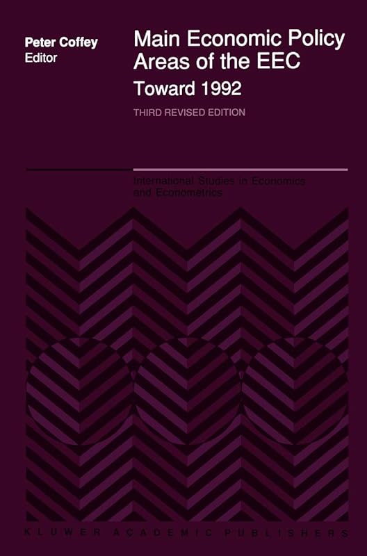 Main Economic Policy Areas of the EEC ― Toward 1992: The Challenge to the Community’s Economic Policies when the ‘Real’ Common Market is Created by ... Studies in Economics and Econometrics, 20) by P. Coffey