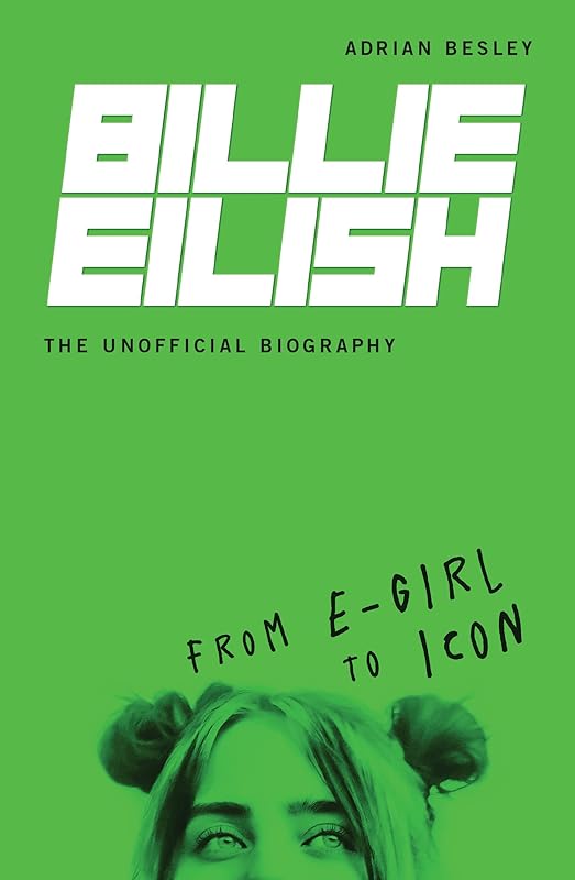 Billie Eilish, The Unofficial Biography: From E-Girl to Icon by Adrian Besley