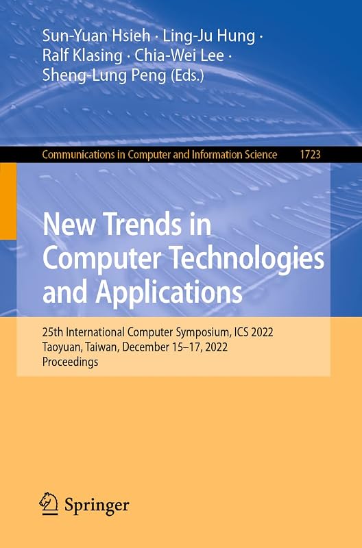 New Trends in Computer Technologies and Applications: 25th International Computer Symposium, ICS 2022, Taoyuan, Taiwan, December 15–17, 2022, ... in Computer and Information Science) by Sun-Yuan Hsieh