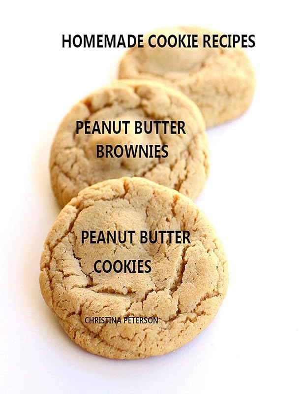 HOMEMADE COOKIE RECIPES PEANUT BUTTER BROWNIES PEANUT BUTTER COOKIES: 26 ASSOORTED TITLES, Perfect for Teas, Brunch, Snacks, Every title has space for notes by Christina Peterson