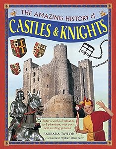 The Amazing History of Castles & Knights: Enter A World Of Romance And Adventure, With Over 350 Exciting Pictures