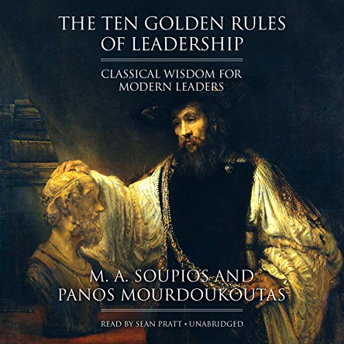 The Ten Golden Rules of Leadership: Classical Wisdom for Modern Leaders by M. A. Soupios  ,