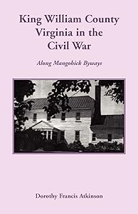 King William County in the Civil War, Along Mangohick Byways by Dorothy Francis Atkinson