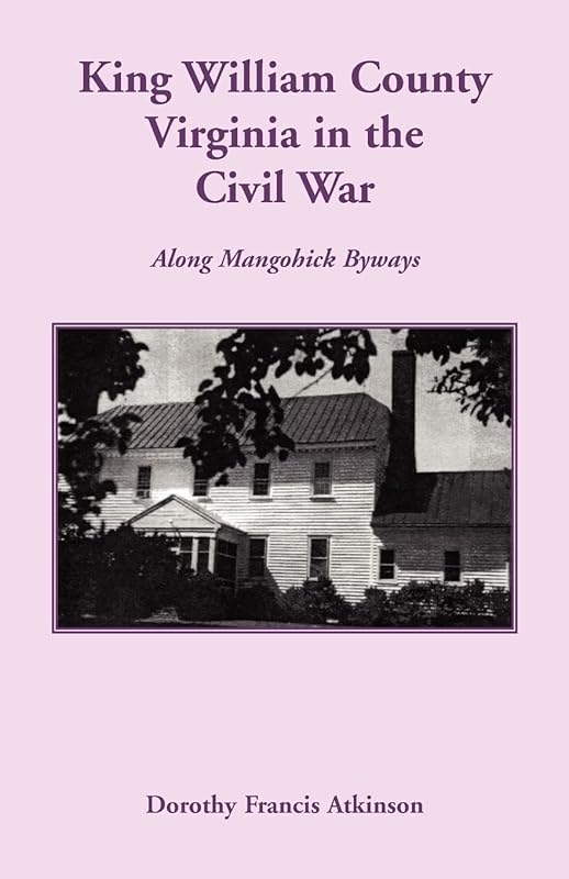 King William County in the Civil War, Along Mangohick Byways by Dorothy Francis Atkinson
