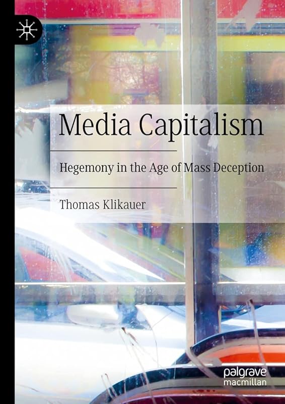 Media Capitalism: Hegemony in the Age of Mass Deception by Thomas Klikauer
