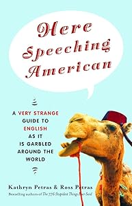 Here Speeching American: A Very Strange Guide to English as It Is Garbled Around the World by Kathryn Petras